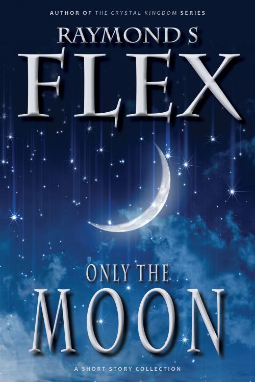 Cover of the book Only The Moon by Raymond S Flex, DIB Books