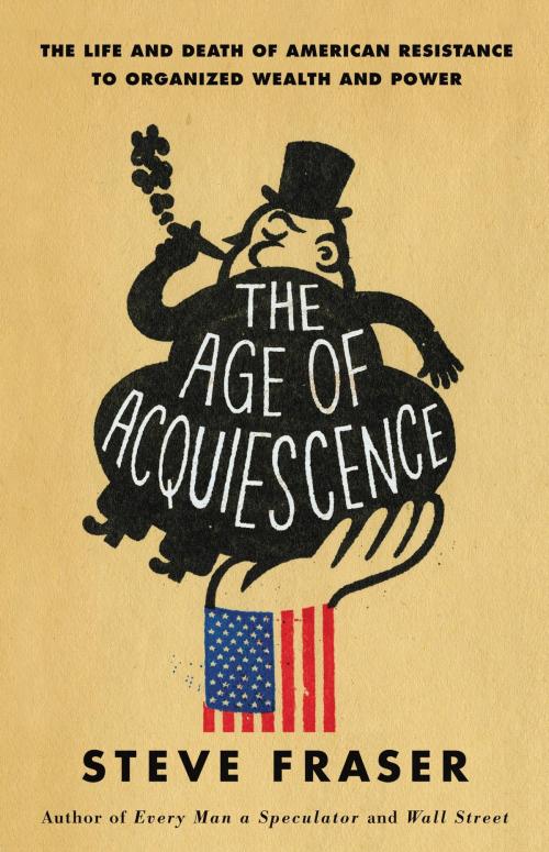 Cover of the book The Age of Acquiescence by Steve Fraser, Little, Brown and Company
