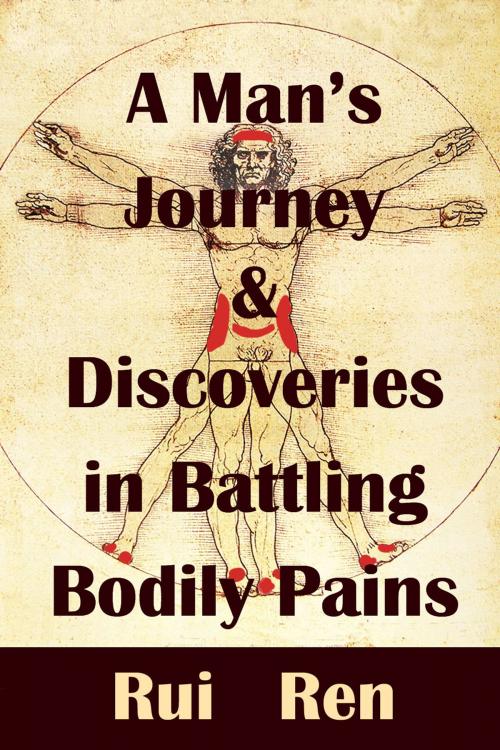 Cover of the book A Man’s Journey and Discoveries in Battling Bodily Pains by Rui Ren, Rui Ren