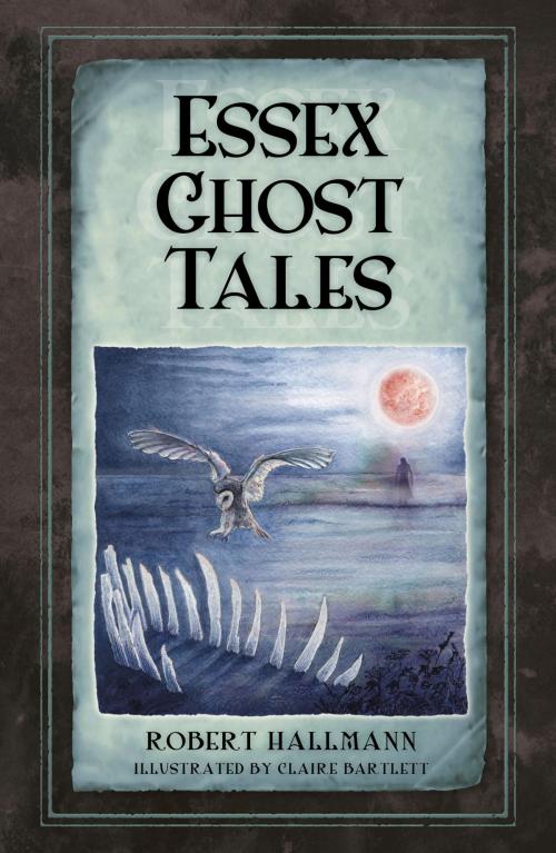 Cover of the book Essex Ghost Tales by Robert Hallmann, The History Press