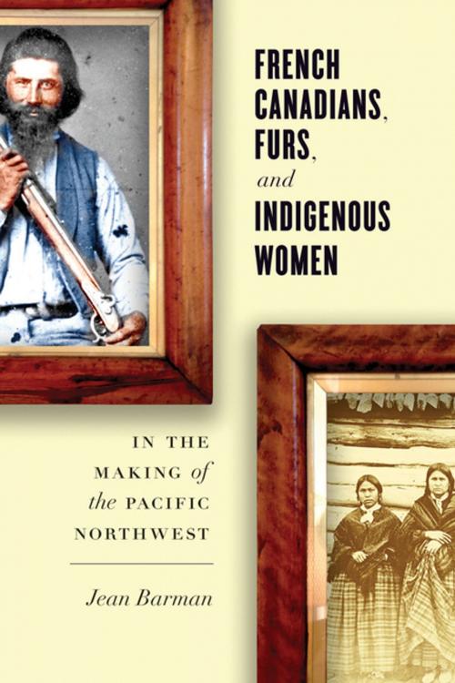 Cover of the book French Canadians, Furs, and Indigenous Women in the Making of the Pacific Northwest by Jean Barman, UBC Press