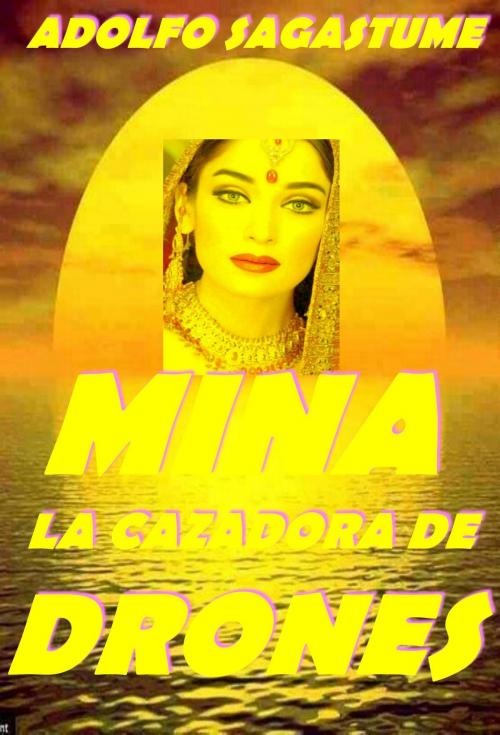 Cover of the book Mina, la Cazadora de Drones by Adolfo Sagastume, Adolfo Sagastume