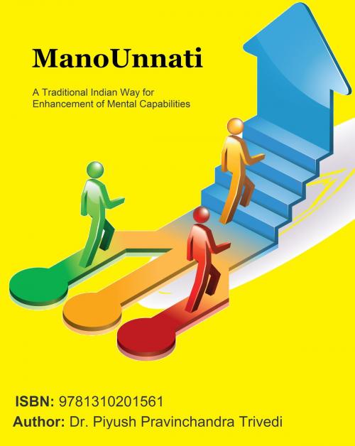 Cover of the book ManoUnnati: A Traditional Indian Way for Enhancement of Mental Capabilities by Dr. Piyush Trivedi, Dr. Piyush Trivedi