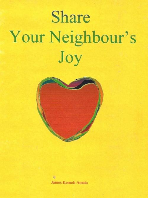 Cover of the book Share Your Neighbour's Joy by James Kemoli Amata, James Kemoli Amata