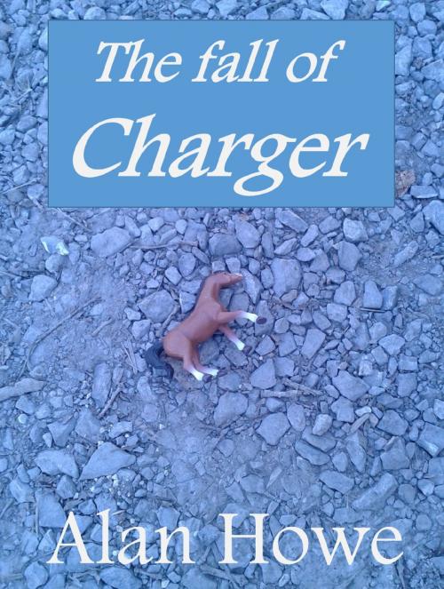 Cover of the book The fall of Charger by Alan Howe, Alan Howe