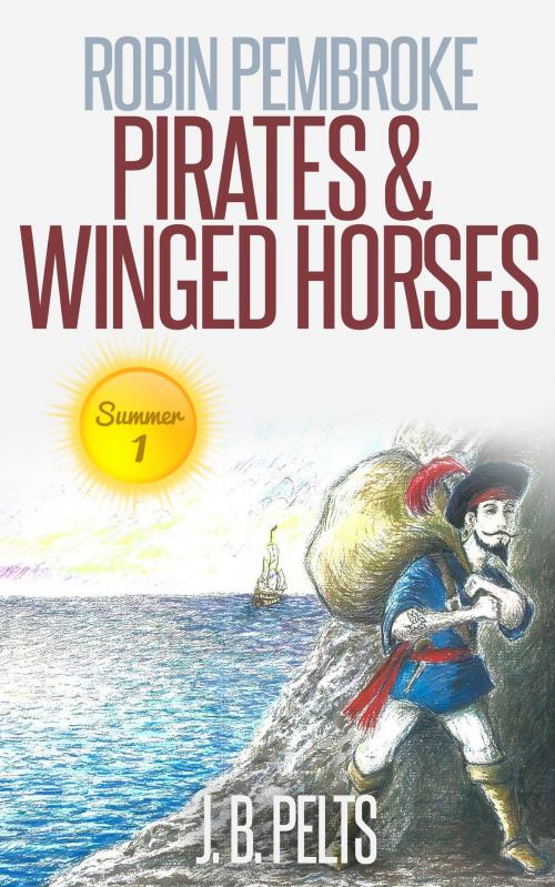 Cover of the book Robin Pembroke: Pirates & Winged Horses by J.B. Pelts, J.B. Pelts