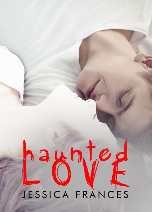 Cover of the book Haunted Love by Jessica Frances, Jessica Frances