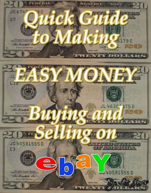 Cover of the book Quick Guide to Making Easy Money Buying and Selling on EBay by Lee James, Lee James