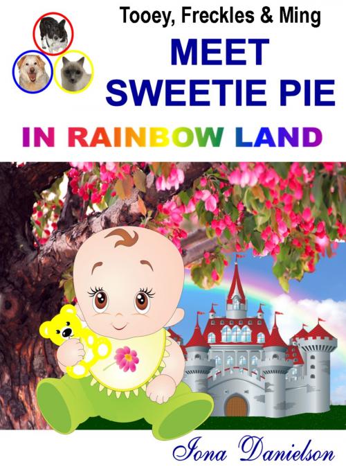 Cover of the book Tooey, Freckles & Ming Meet SweetiePie in Rainbow Land by Iona Danielson, Iona Danielson