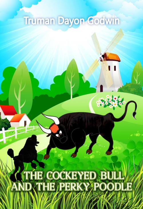 Cover of the book The Cockeyed Bull and The Perky Poodle by Truman Dayon Godwin, Truman Dayon Godwin