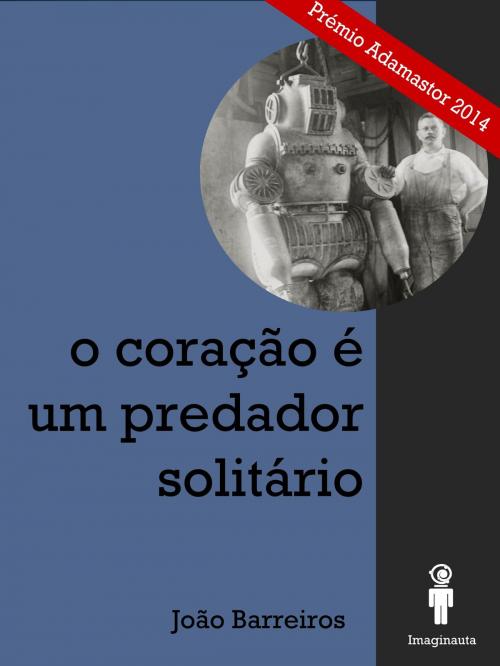 Cover of the book O coração é um predador solitário by João Barreiros, Imaginauta