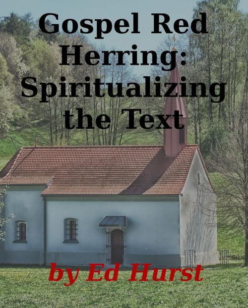 Cover of the book Gospel Red Herring: Spiritualizing the Text by Ed Hurst, Ed Hurst