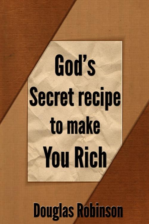 Cover of the book God's Secret Recipe to Make You Rich by Douglas Robinson, Douglas Robinson