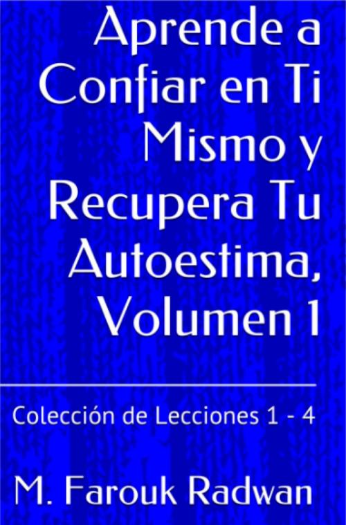 Cover of the book Aprende a Confiar en Ti Mismo y Recupera Tu Autoestima, Volumen 1 by M. Farouk Radwan, Adoro Leer