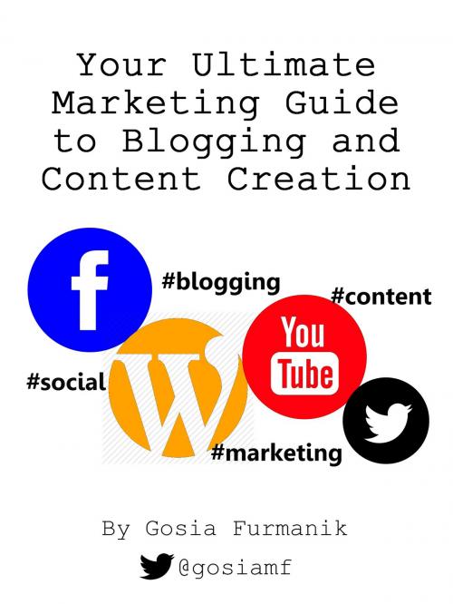 Cover of the book Your Ultimate Marketing Guide to Blogging and Content Creation by Gosia Furmanik, Gosia Furmanik