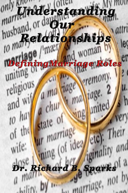 Cover of the book Understanding Our Relationships: Defining Marriage Roles by Richard Sparks, Richard Sparks