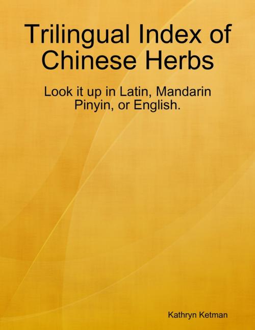 Cover of the book Trilingual Index of Chinese Herbs by Kathryn Ketman, Lulu.com