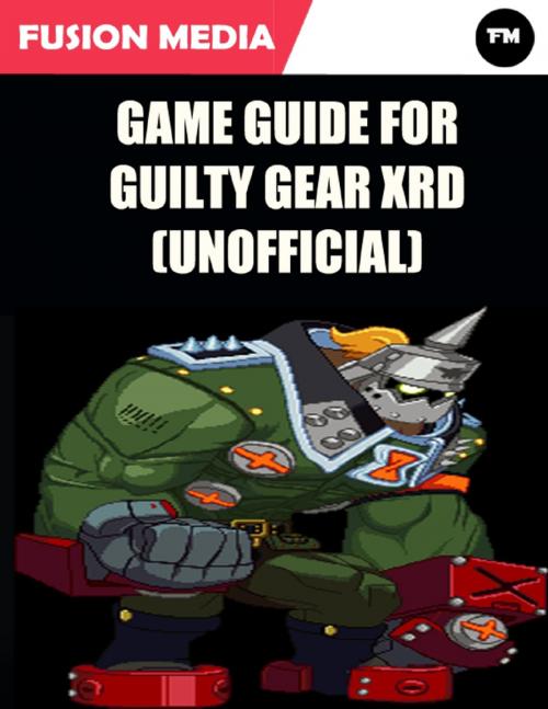 Cover of the book Game Guide for Guilty Gear Xrd (Unofficial) by Fusion Media, Lulu.com