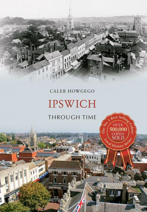 Cover of the book Ipswich Through Time by Caleb Howgego, Amberley Publishing