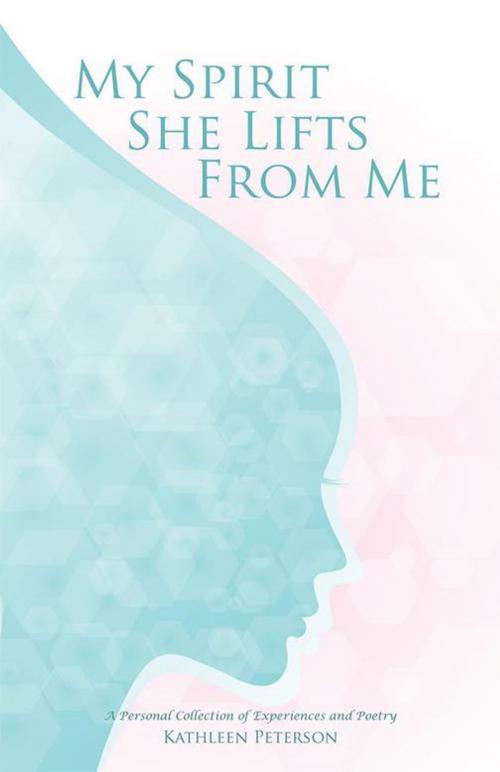 Cover of the book My Spirit She Lifts from Me by Kathleen Peterson, Balboa Press