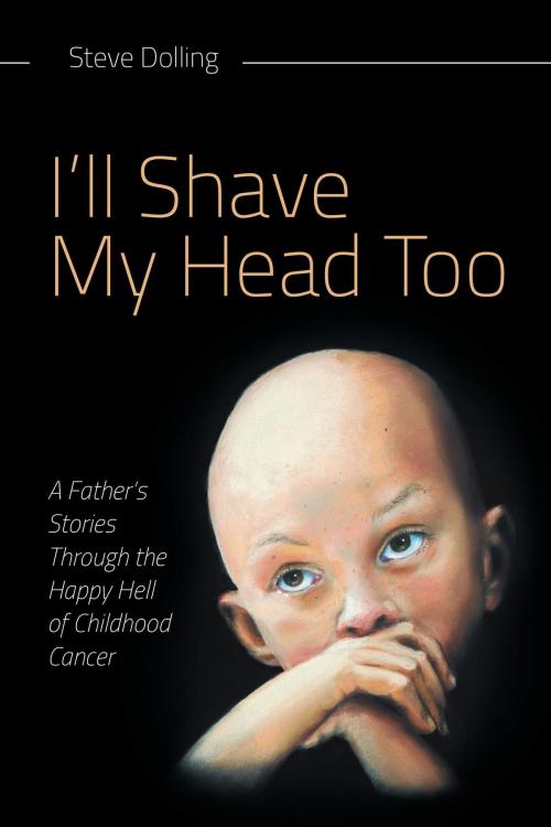 Cover of the book I'll Shave My Head Too by Steve Dolling, FriesenPress