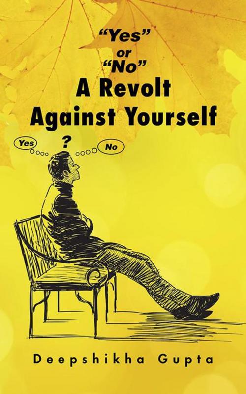 Cover of the book "Yes" or "No" a Revolt Against Yourself by Deepshikha Gupta, Partridge Publishing India