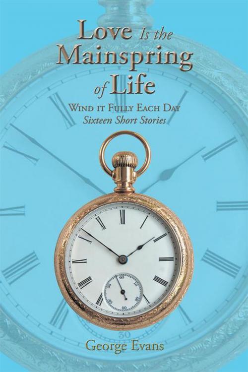 Cover of the book Love Is the Mainspring of Life by George Evans, AuthorHouse