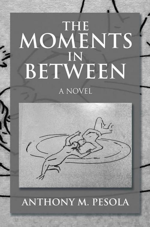 Cover of the book The Moments in Between by Anthony M. Pesola, Xlibris US