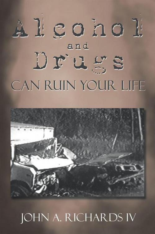 Cover of the book Alcohol and Drugs Can Ruin Your Life by John A. Richards IV, Xlibris US