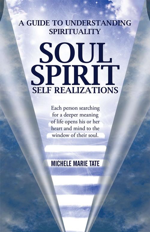 Cover of the book Soul Spirit Self Realizations by Michele Marie Tate, Balboa Press