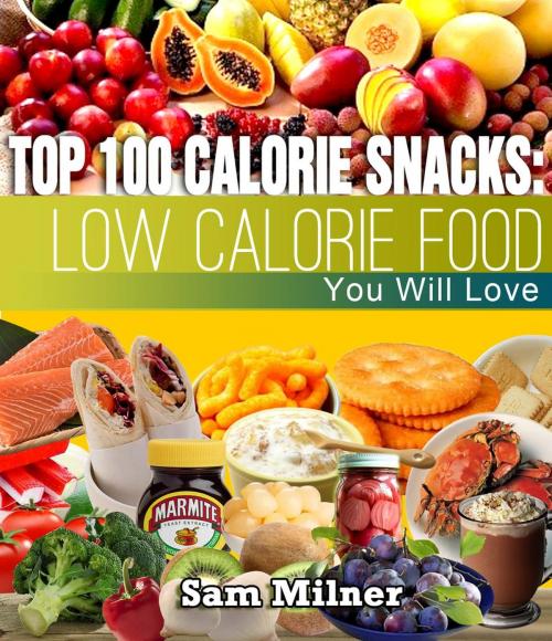 Cover of the book Top 100 Calorie Snacks: Low Calorie Food You Will Love by Sam Milner, My Weight Loss Dream