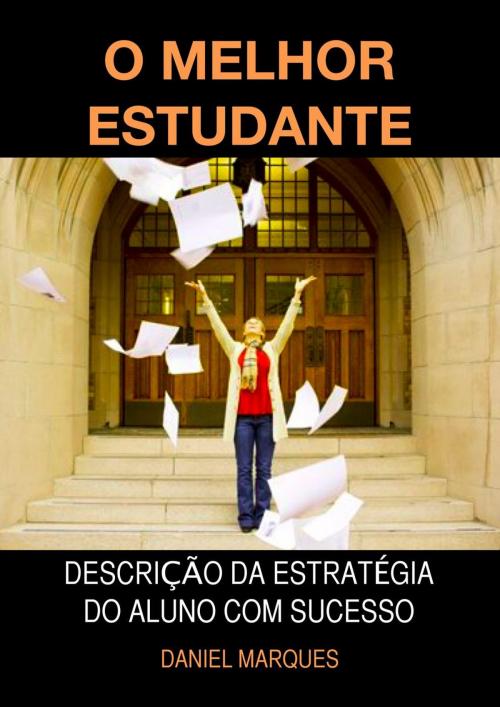 Cover of the book O Melhor Estudante: Descrição da Estratégia do Aluno com Sucesso by Daniel Marques, 22 Lions Bookstore