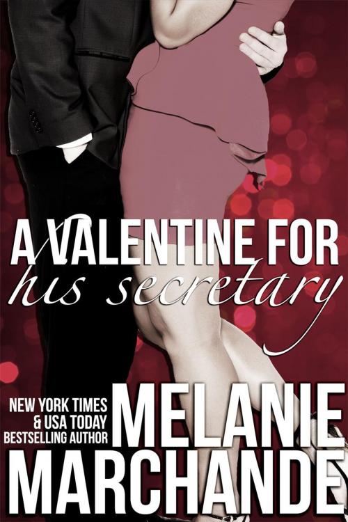 Cover of the book A Valentine for His Secretary (His Secretary: Undone) by Melanie Marchande, Melanie Marchande