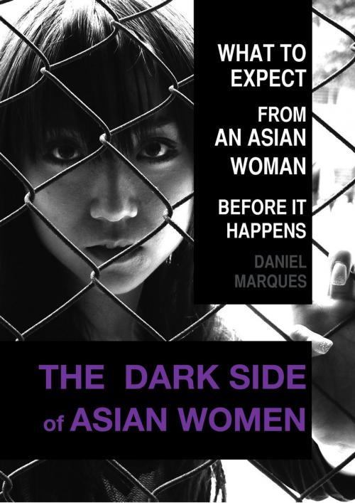 Cover of the book The Dark Side of Asian Women: What to Expect from an Asian Woman Before it Happens by Daniel Marques, 22 Lions Bookstore