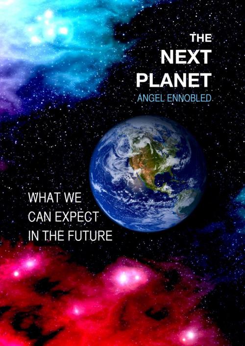 Cover of the book The Next Planet: What We Can Expect in the Future by Angel Ennobled, 22 Lions Bookstore