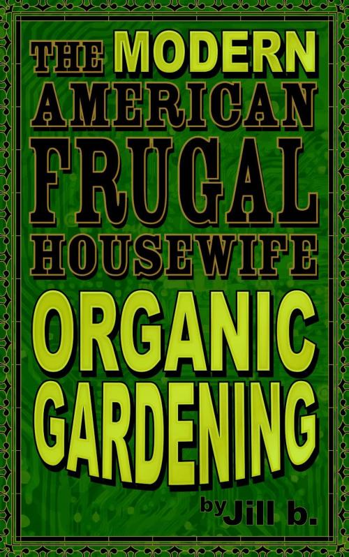 Cover of the book The Modern American Frugal Housewife Book #2: Organic Gardening by Jill b., Abundant Publishing