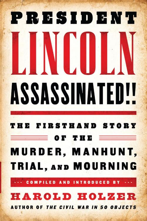 Cover of the book President Lincoln Assassinated!!: The Firsthand Story of the Murder, Manhunt, Tr by Harold Holzer, Library of America