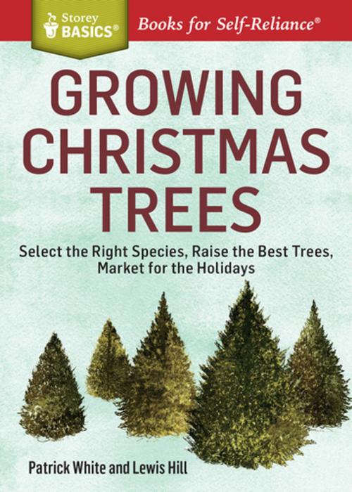 Cover of the book Growing Christmas Trees by Patrick White, Lewis Hill, Storey Publishing, LLC