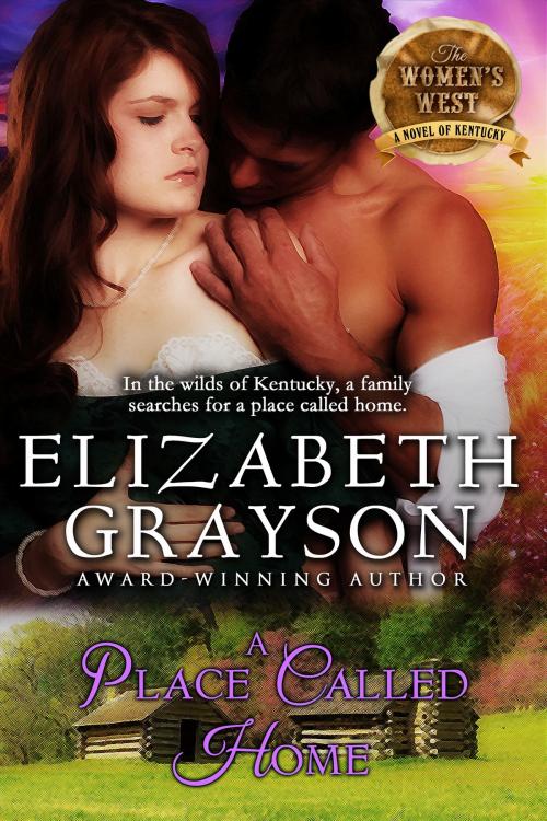 Cover of the book A Place Called Home (The Women's West Series, Book 3) by Elizabeth Grayson, ePublishing Works!