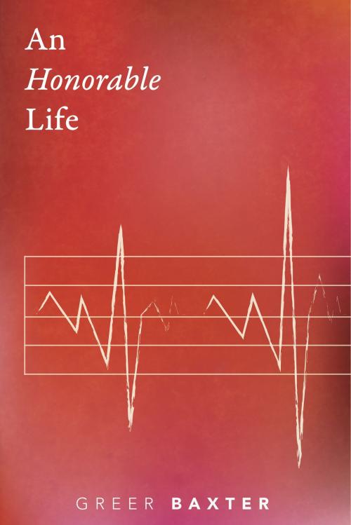 Cover of the book An Honorable Life by Greer Baxter, Post Hill Press