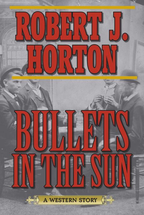 Cover of the book Bullets in the Sun by Robert J. Horton, Skyhorse