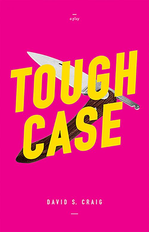 Cover of the book Tough Case by David S. Craig, Playwrights Canada Press