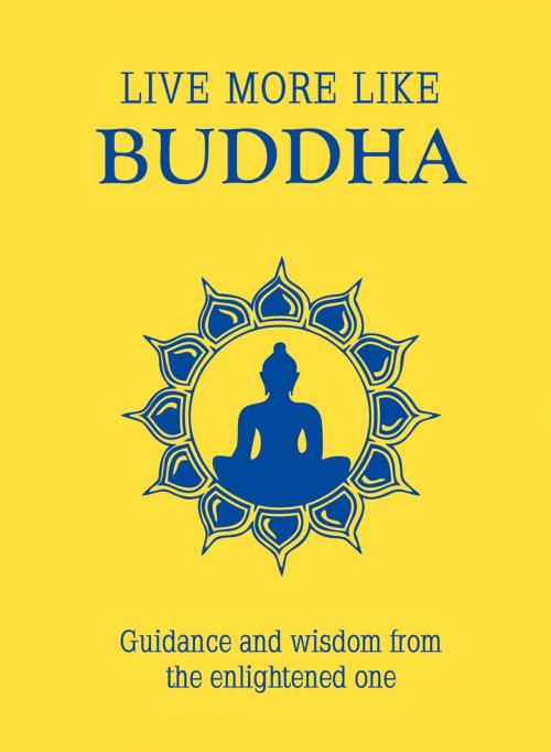 Cover of the book Live More Like Buddha: Guidance and Wisdom from the Enlightened One by , Summersdale Publishers Ltd