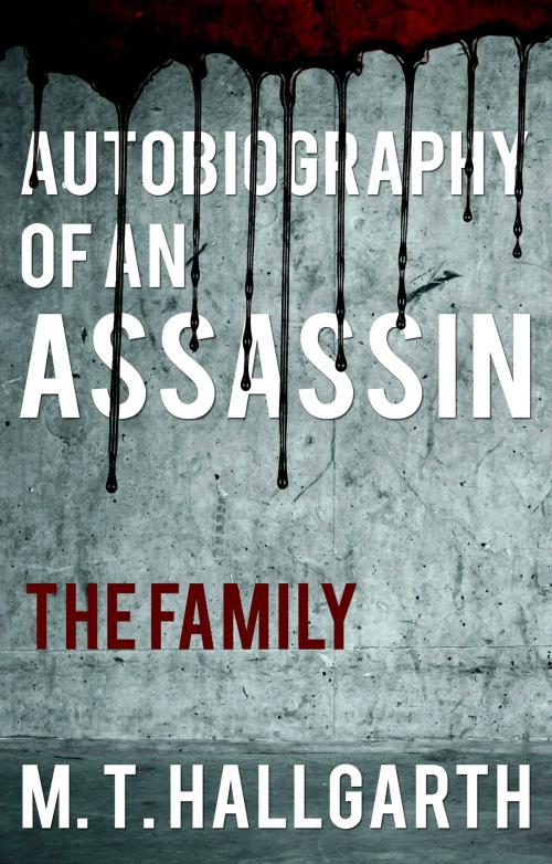 Cover of the book Autobiography of an Assassin: The Family by M. T. Hallgarth, Troubador Publishing Ltd