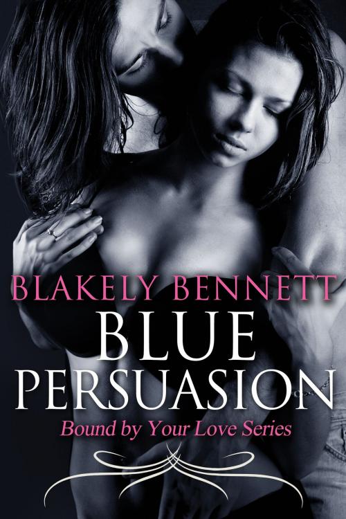 Cover of the book Blue Persuasion (Book 3 of the Bound by Your Love Series) by Blakely Bennett, Blakely Bennett