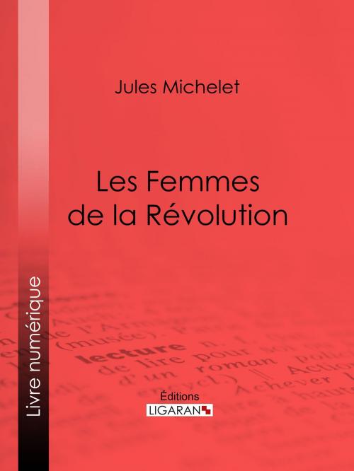 Cover of the book Les Femmes de la Révolution by Jules Michelet, Ligaran, Ligaran
