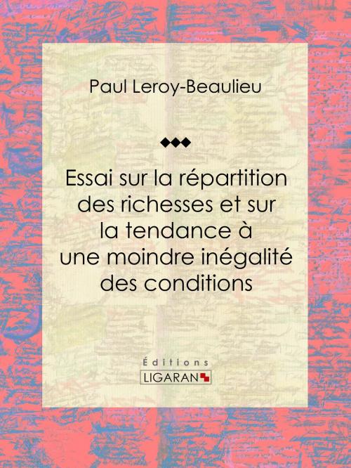 Cover of the book Essai sur la répartition des richesses et sur la tendance à une moindre inégalité des conditions by Paul Leroy-Beaulieu, Ligaran, Ligaran