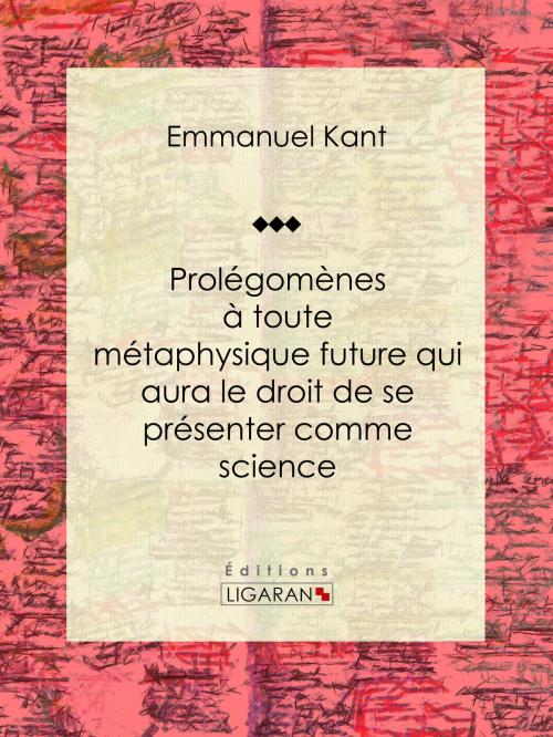 Cover of the book Prolégomènes à toute métaphysique future qui aura le droit de se présenter comme science by Emmanuel Kant, Ligaran, Ligaran