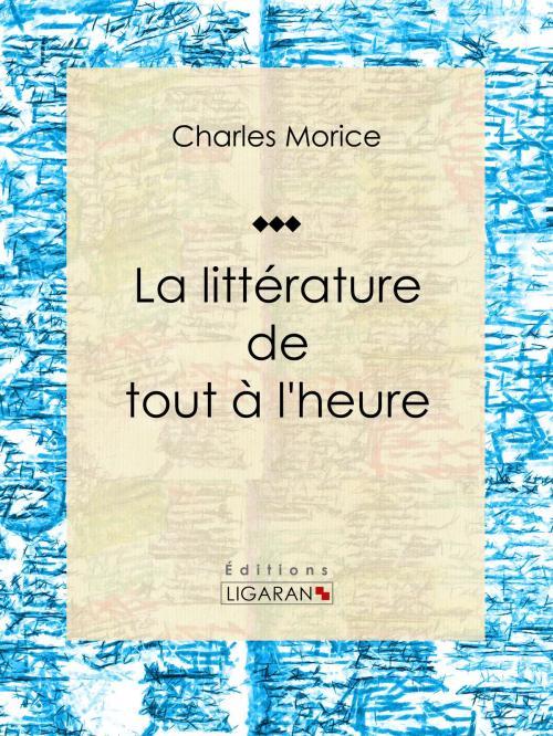 Cover of the book La littérature de tout à l'heure by Charles Morice, Ligaran, Ligaran