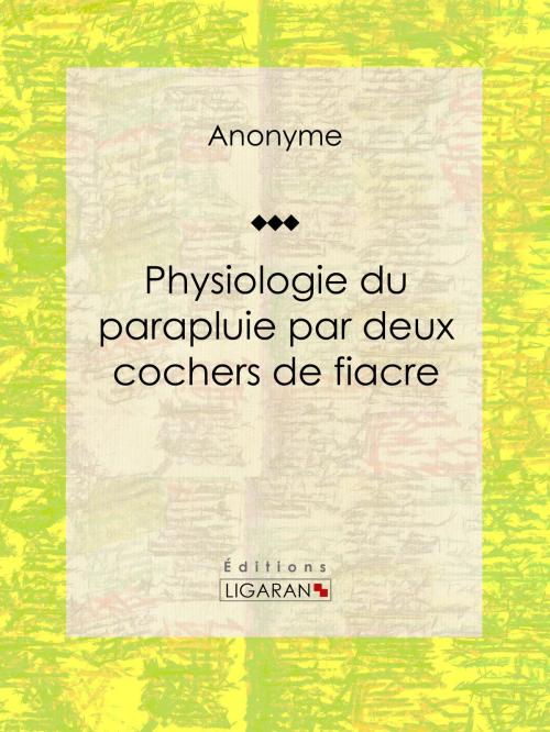 Cover of the book Physiologie du parapluie par deux cochers de fiacre by Anonyme, Ligaran, Ligaran